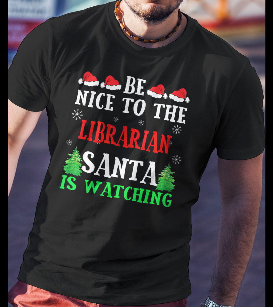 Be Nice To The Librarian Santa Is Watching With Santa Hats Snowflakes And Christmas Trees T-Shirt