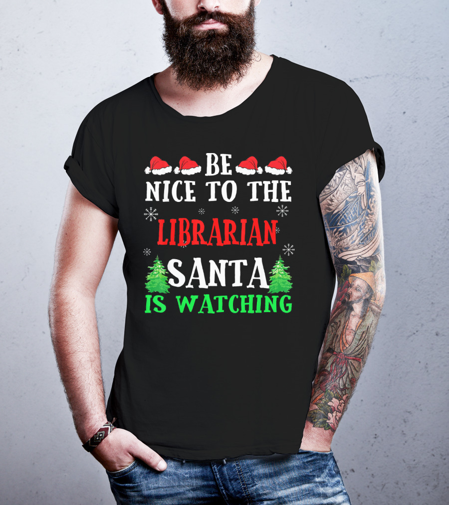 Be Nice To The Librarian Santa Is Watching With Santa Hats Snowflakes And Christmas Trees T-Shirt