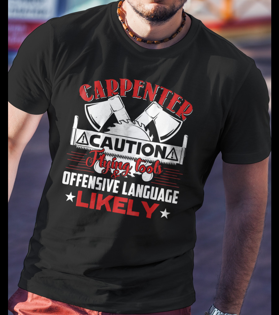 Carpenter Caution Flying Tools Offensive Language Likely Axes Saw Blade T-Shirt