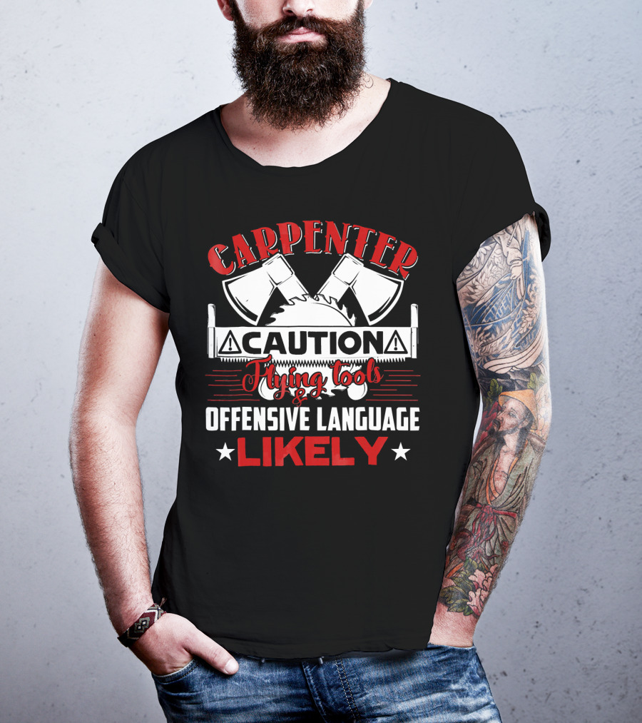 Carpenter Caution Flying Tools Offensive Language Likely Axes Saw Blade T-Shirt