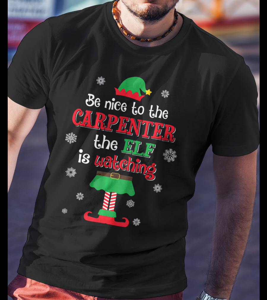 Be Nice To The Carpenter The Elf Is Watching T-Shirt