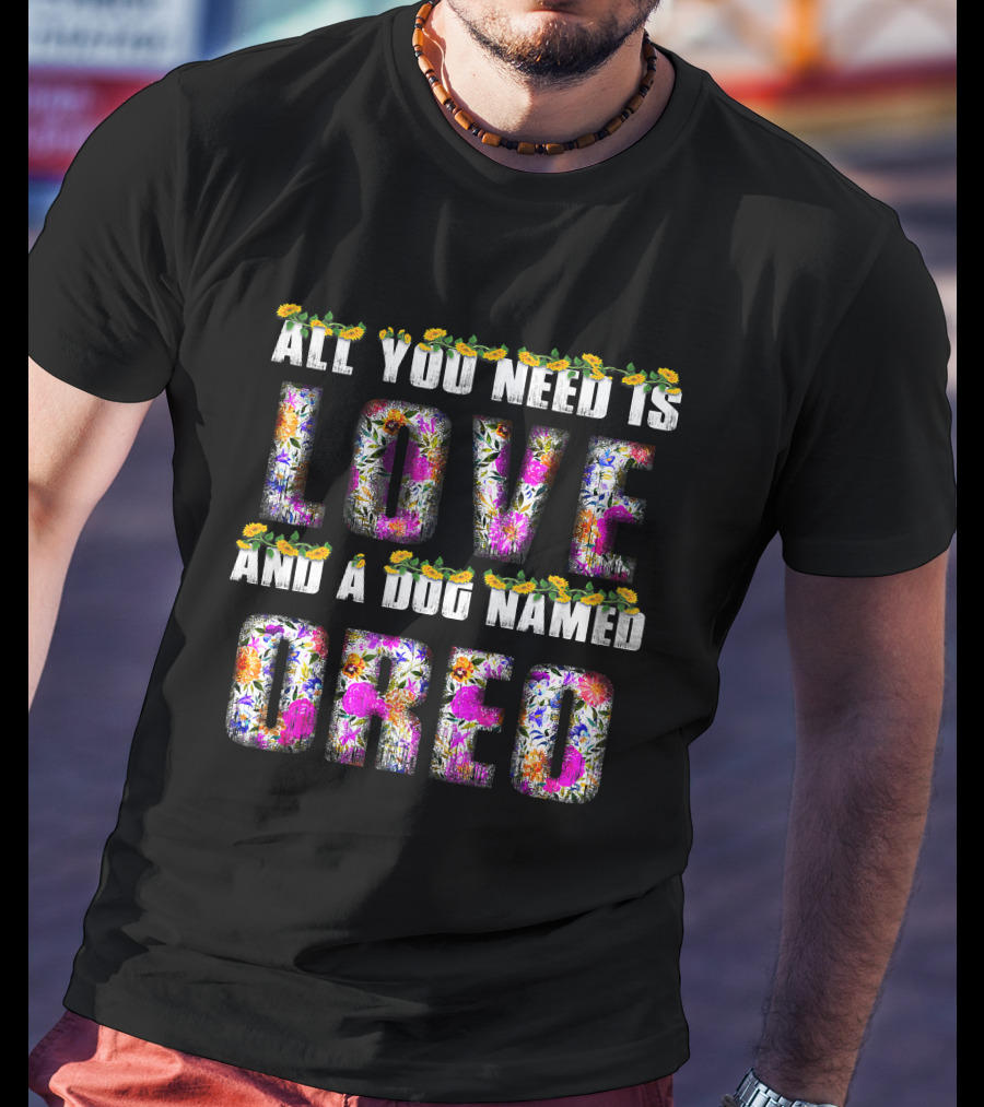 All You Need Is Love And A Dog Named Oreo T-Shirt