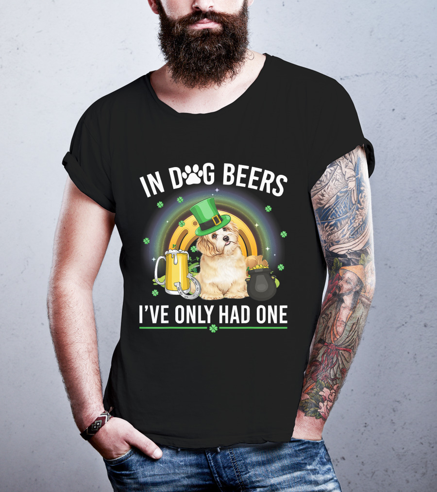 In Dog Beers I've Only Had One St Patrick's Day Maltese Dog Beer Drink T-Shirt