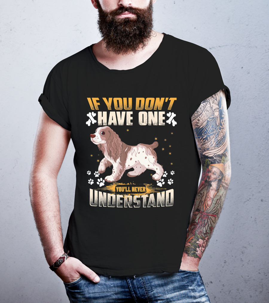 IF YOU DON'T HAVE ONE YOU'LL NEVER UNDERSTAND Cocker Spaniel T-Shirt