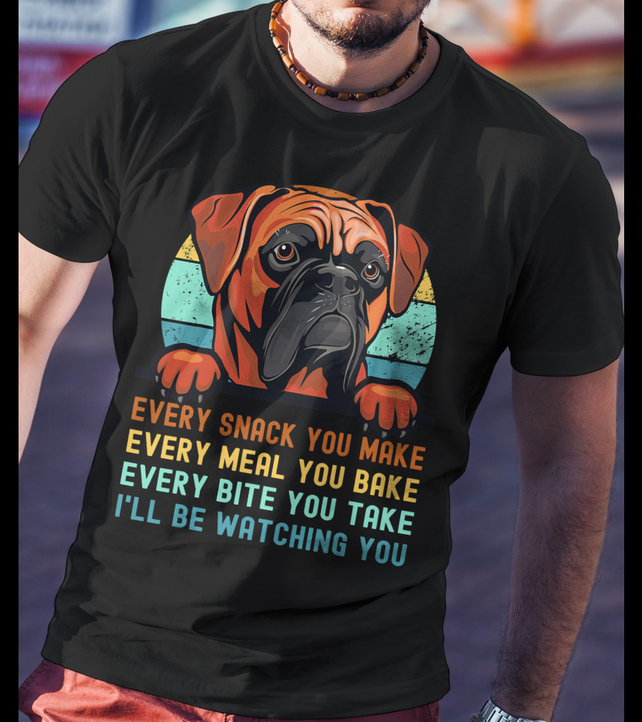 Boxer Dog Funny Mom Dad Every Snack You Make Every Meal You Bake Every Bite You Take I'll Be Watching You T-Shirt