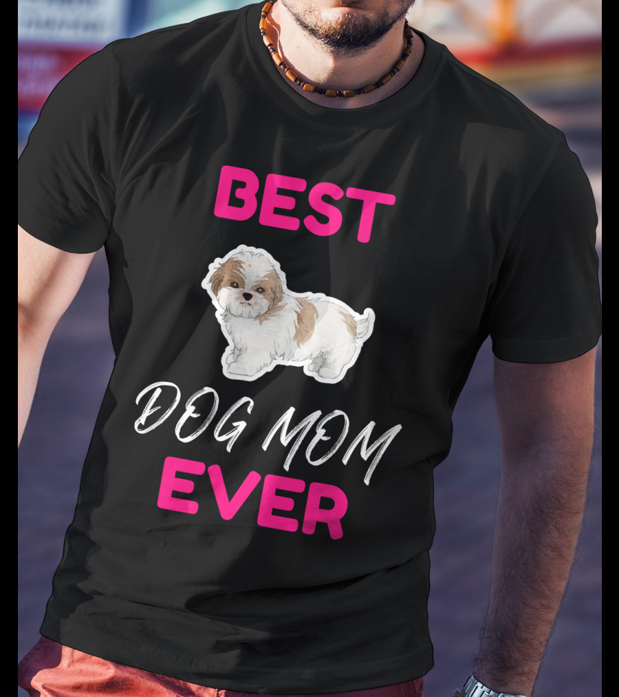 Best Dog Mom Ever Shih Tzu Hsi Shih Dog Mom Dog T-Shirt