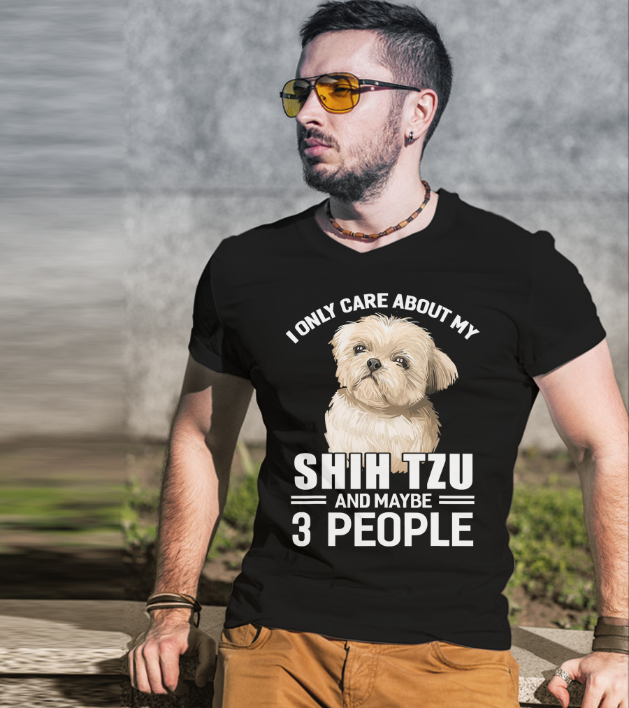 I Only Care About My Shih Tzu And Maybe 3 People T-Shirt