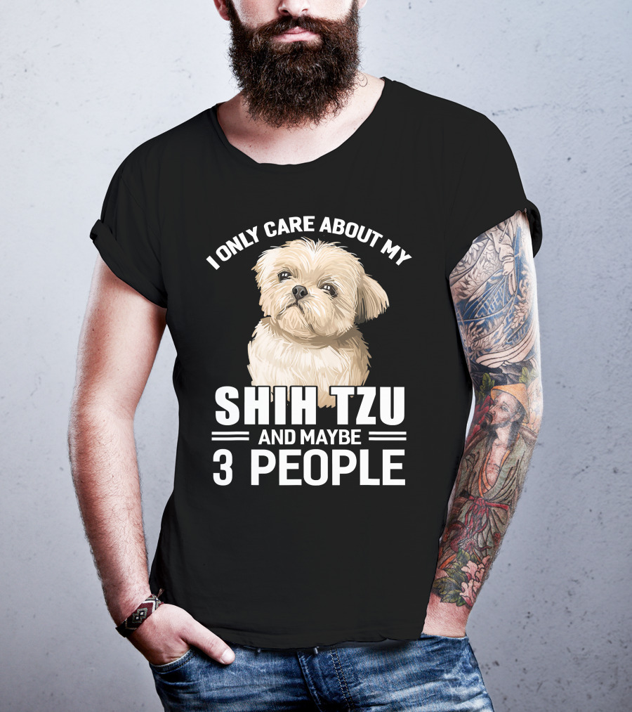 I Only Care About My Shih Tzu And Maybe 3 People T-Shirt