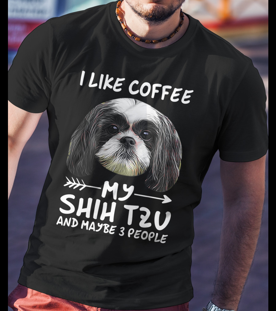I Like Coffee My Shih Tzu And Maybe 3 People Dog Lover's Humorous T-Shirt