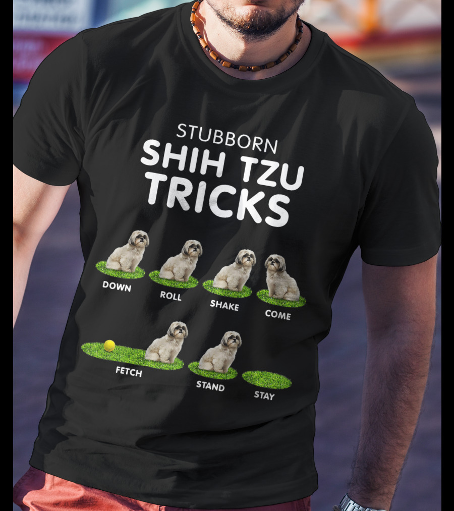 Stubborn Shih Tzu Tricks Sit Roll Fetch Stay Come Lie Down T-Shirt