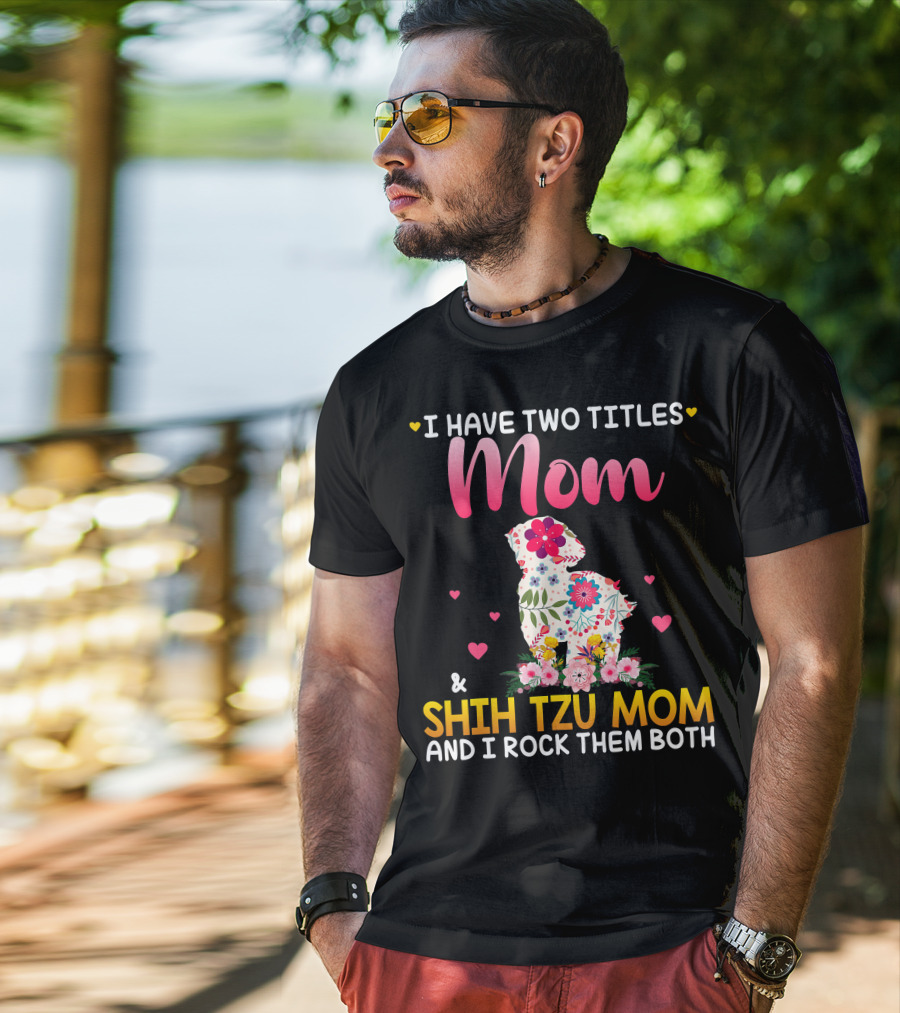 Mom Shih Tzu Mom I Have Two Titles Happy Mothe T-Shirt