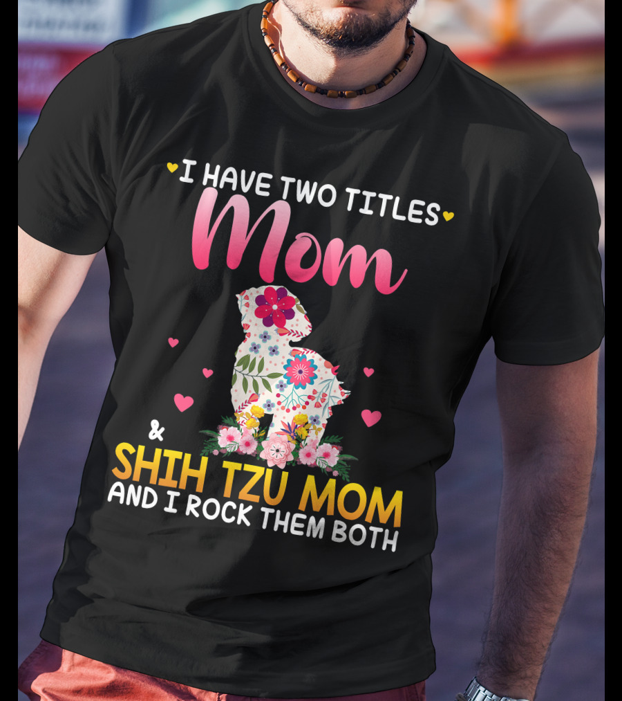 Mom Shih Tzu Mom I Have Two Titles Happy Mothe T-Shirt