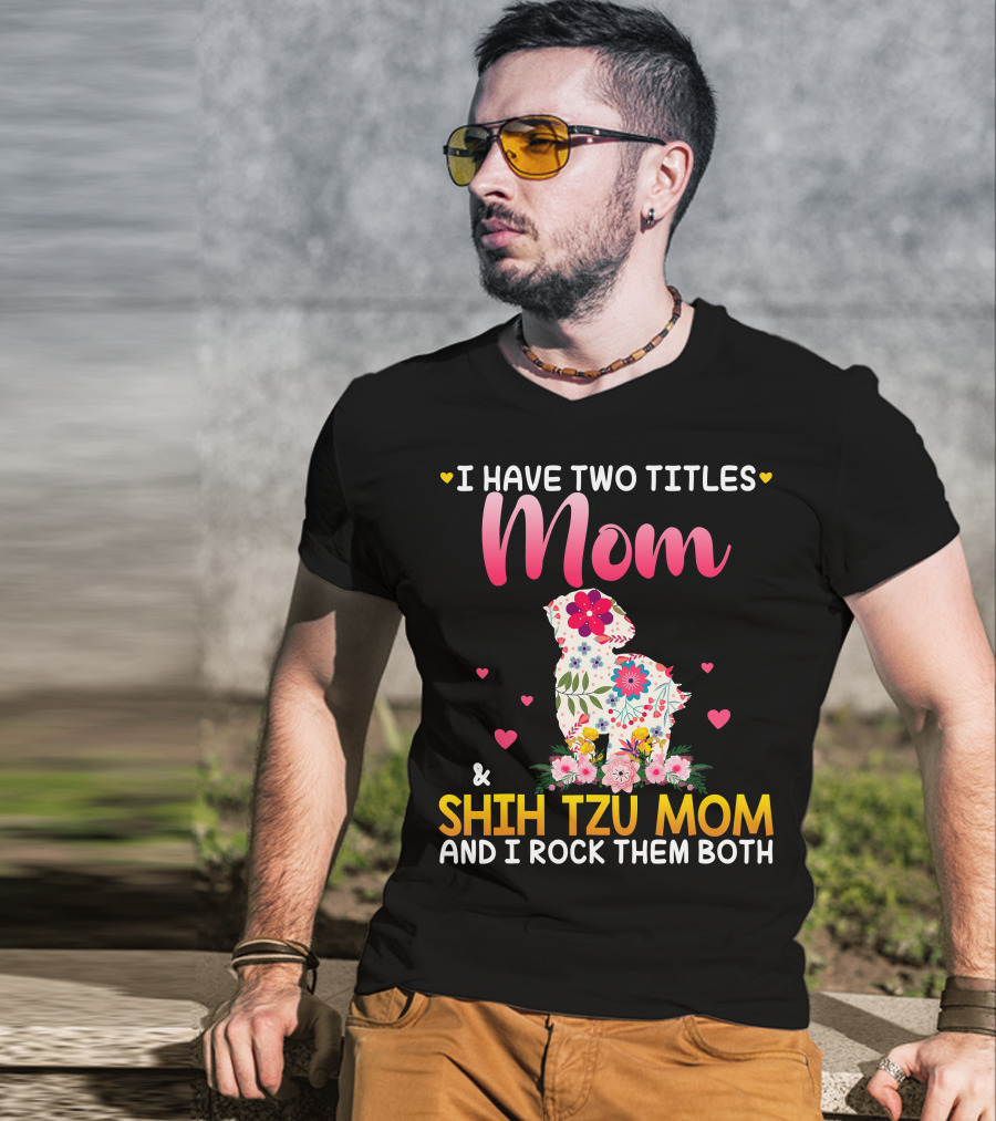 Mom Shih Tzu Mom I Have Two Titles Happy Mothe T-Shirt