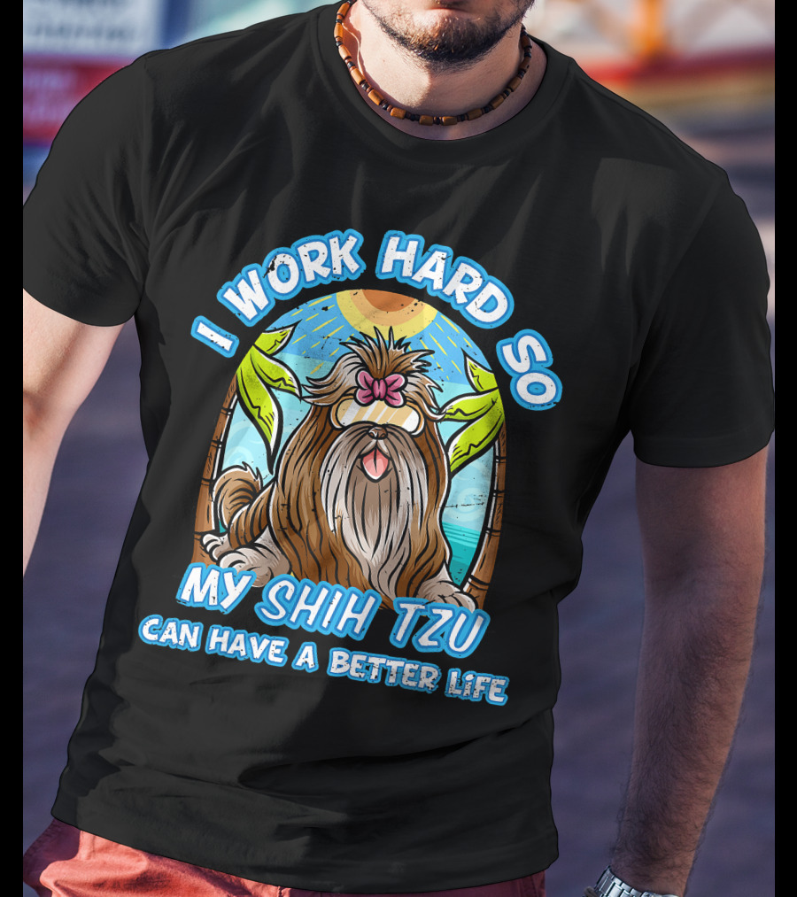 I Work Hard So My Shih Tzu Can Have A Better Life With Beach Scene T-Shirt
