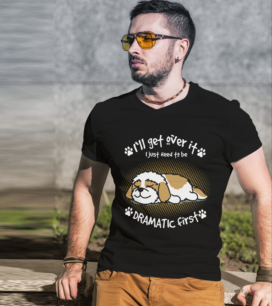 I'll Get Over It I Just Need To Be Dramatic First Sleeping Dog T-Shirt