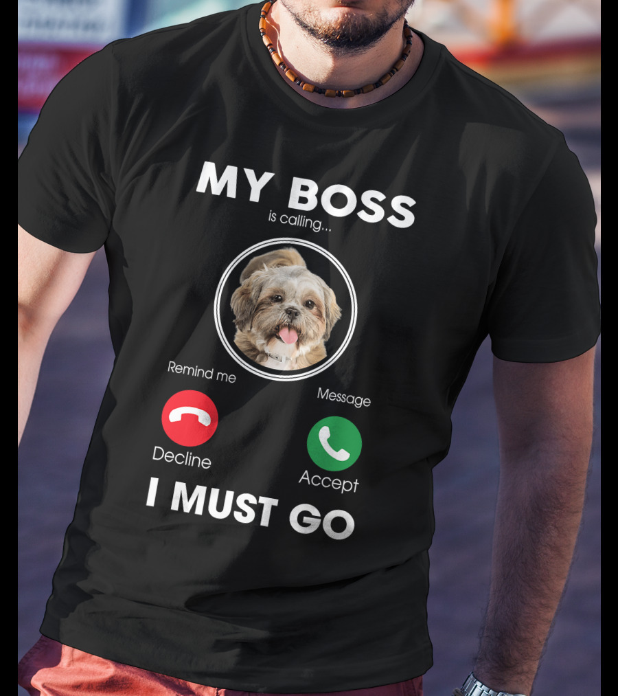 My Boss Is Calling Decline Accept I Must Go Funny Shih Tzu T-Shirt