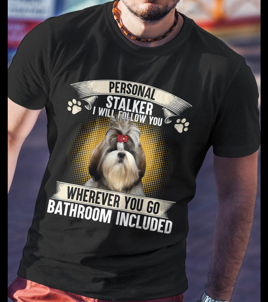 Personal Shih Tzu I Will Follow You Wherever You Go T-Shirt