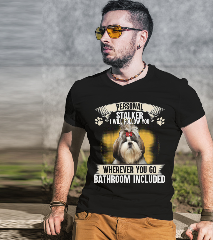Personal Shih Tzu I Will Follow You Wherever You Go T-Shirt