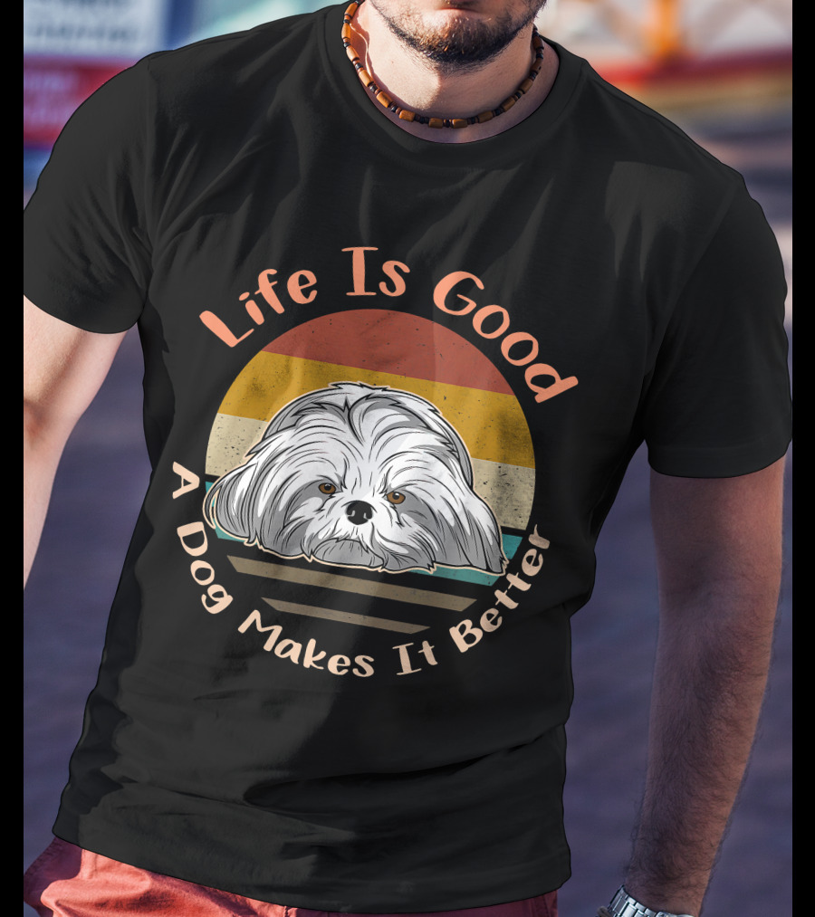 Life Is Good A Dog Makes It Better Shih Tzu T-Shirt