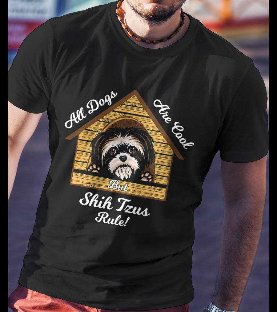Shih Tzu Dogs Are Cool Shih Tzus Rule But T-Shirt