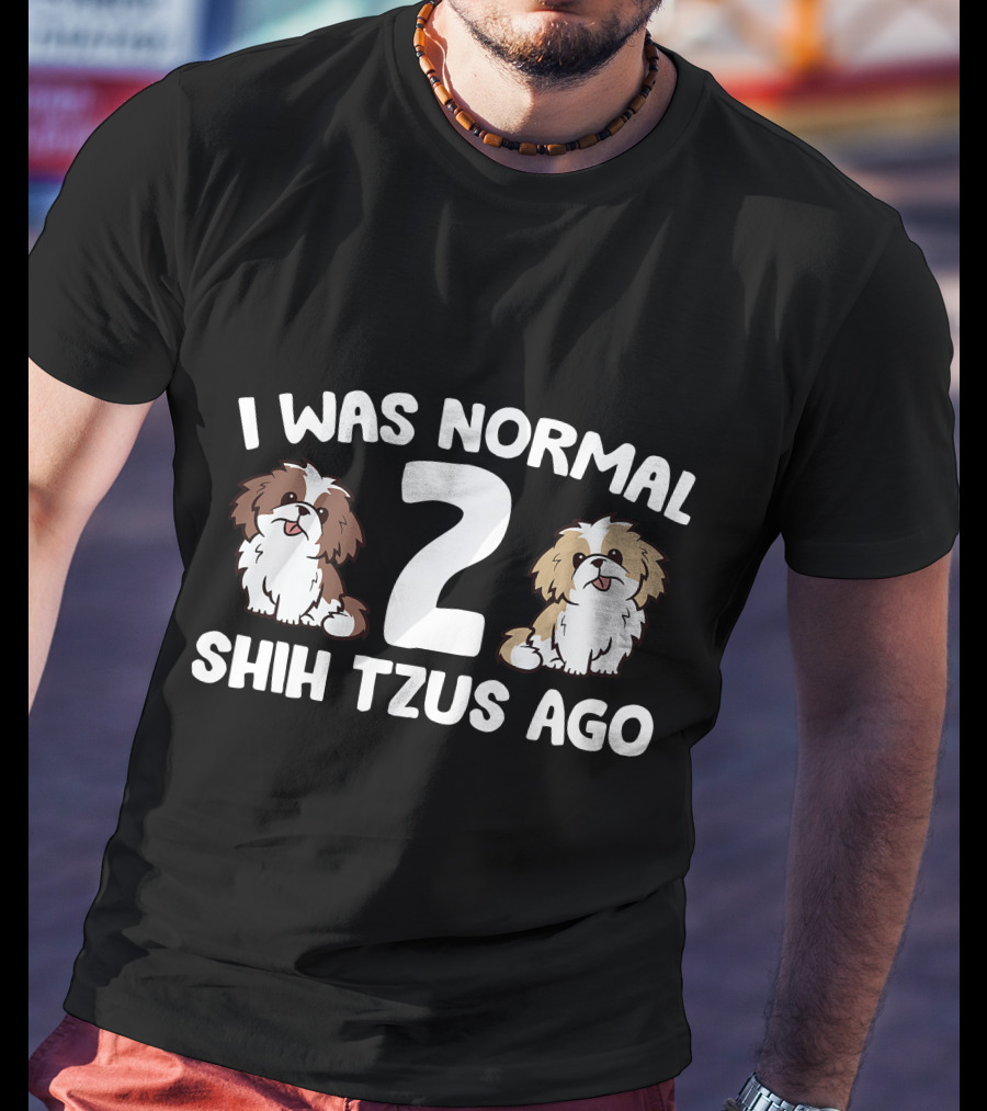 I Was Normal 2 Shih Tzus Ago Owner T-Shirt