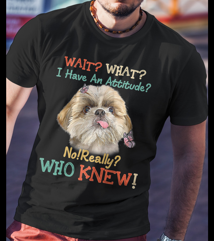 Wait What I Have An Attitude No Really Who Knew Dog Tongue Out Butterflies T-Shirt