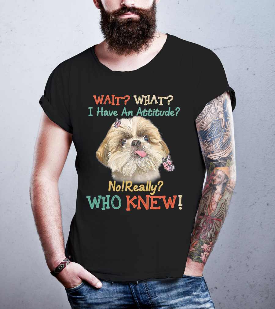 Wait What I Have An Attitude No Really Who Knew Dog Tongue Out Butterflies T-Shirt