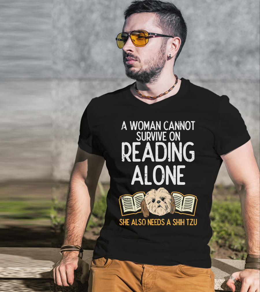 A Woman Cannot Survive On Reading Alone She Also Needs A Shih Tzu T-Shirt