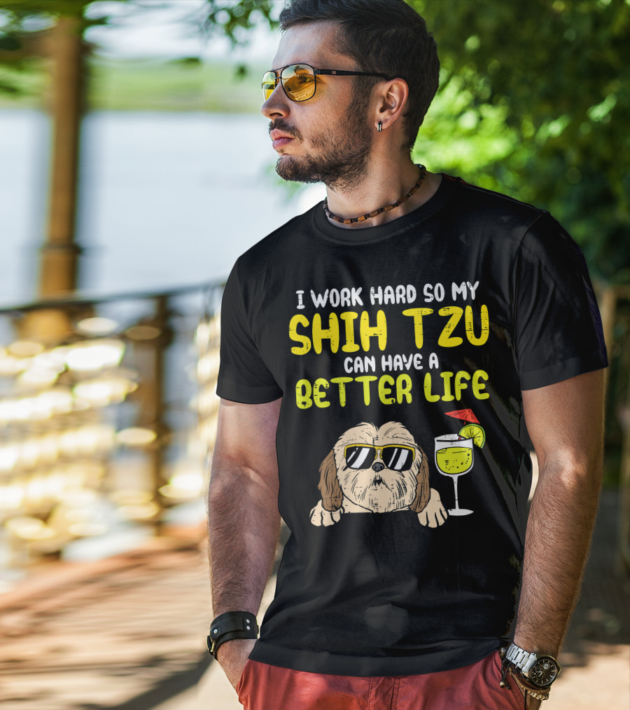 Work Hard So My Shih Tzu Can Have A Better Life Funny T-Shirt