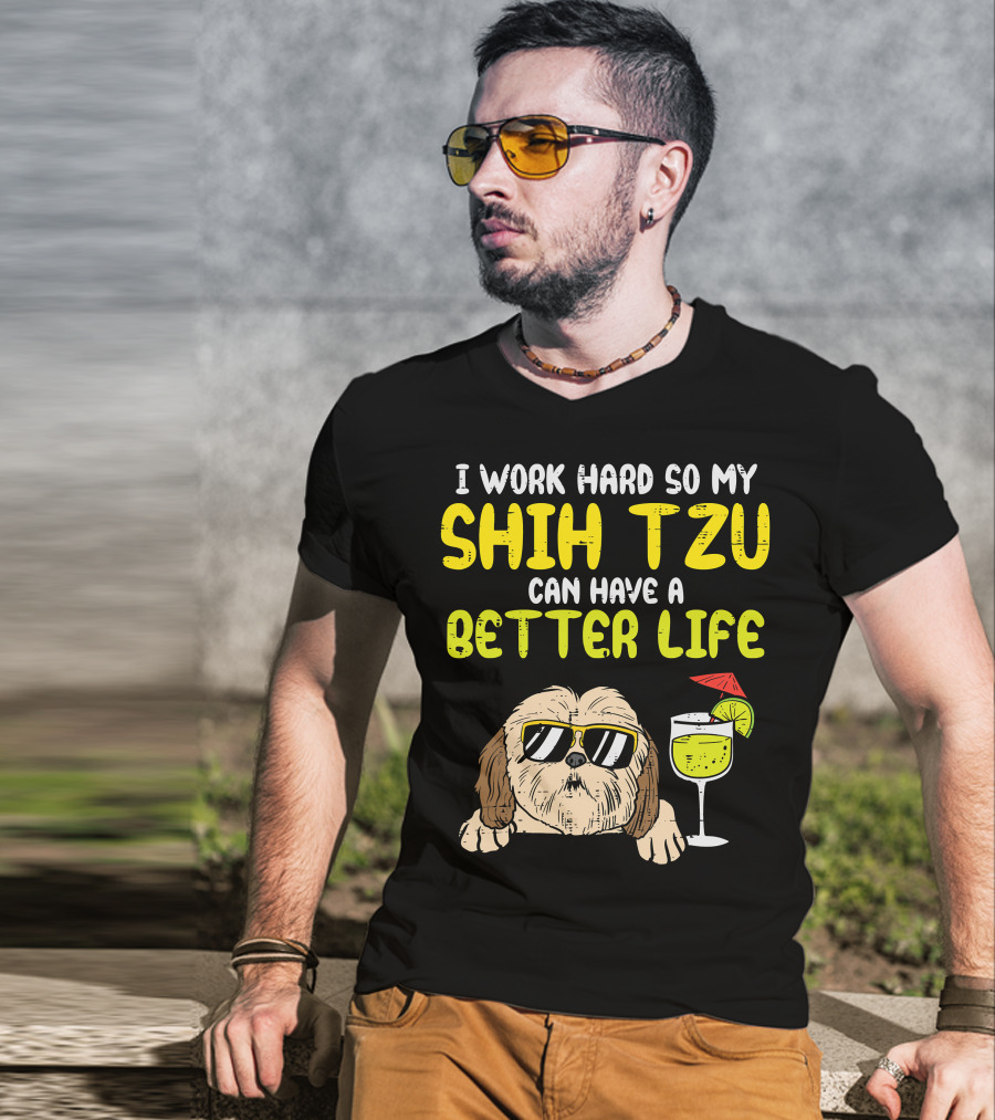Work Hard So My Shih Tzu Can Have A Better Life Funny T-Shirt