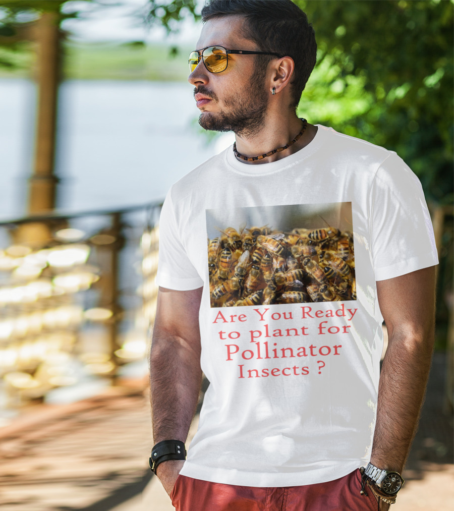 Are You Ready To Plant For Pollinator Insects? T-Shirt
