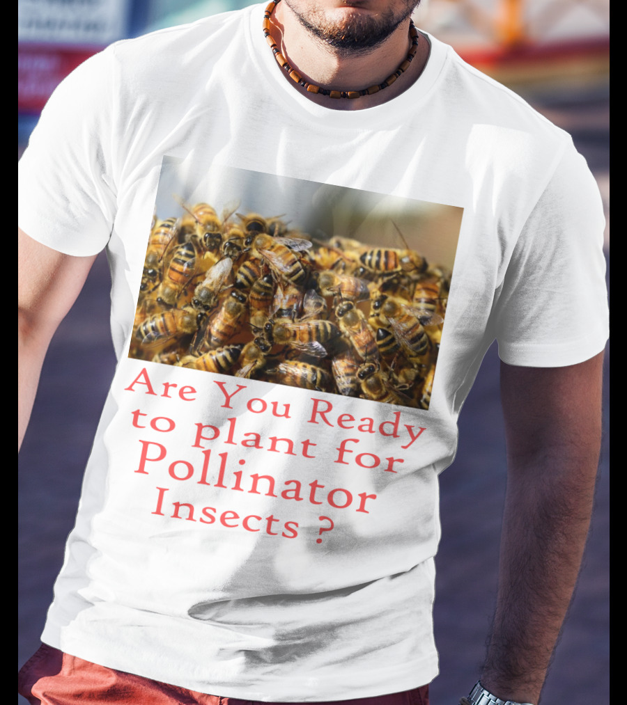 Are You Ready To Plant For Pollinator Insects? T-Shirt