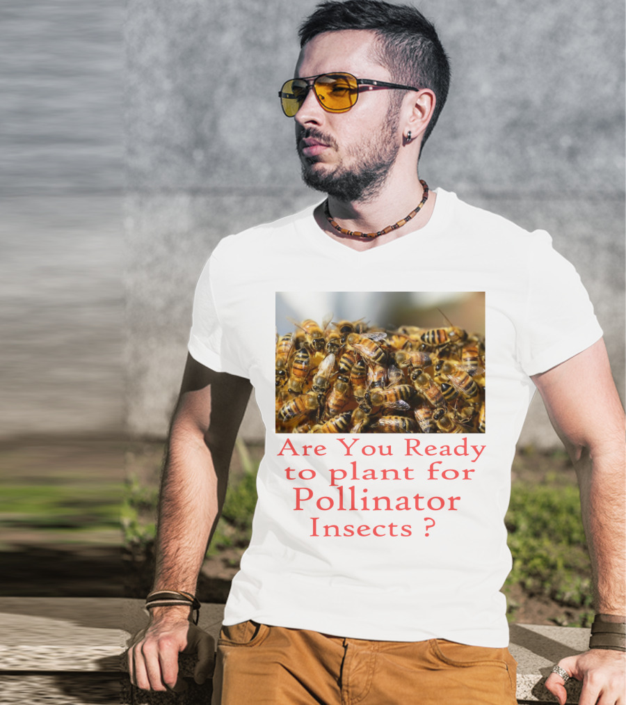 Are You Ready To Plant For Pollinator Insects? T-Shirt