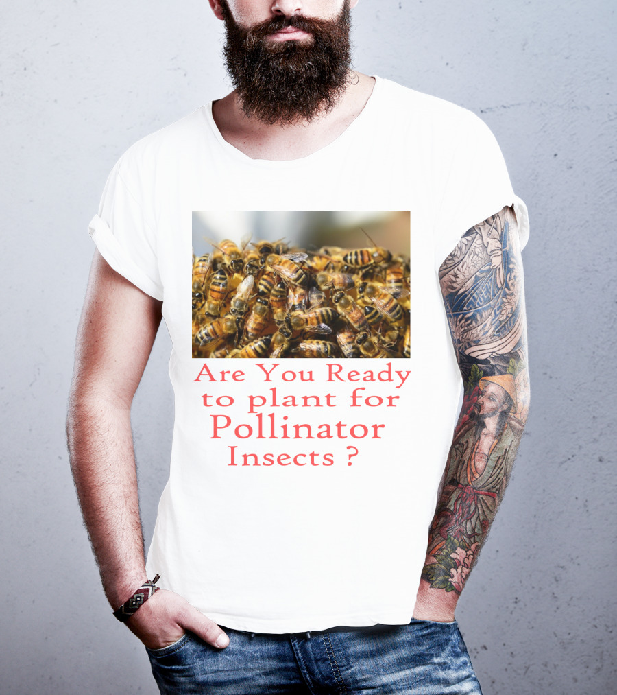 Are You Ready To Plant For Pollinator Insects? T-Shirt