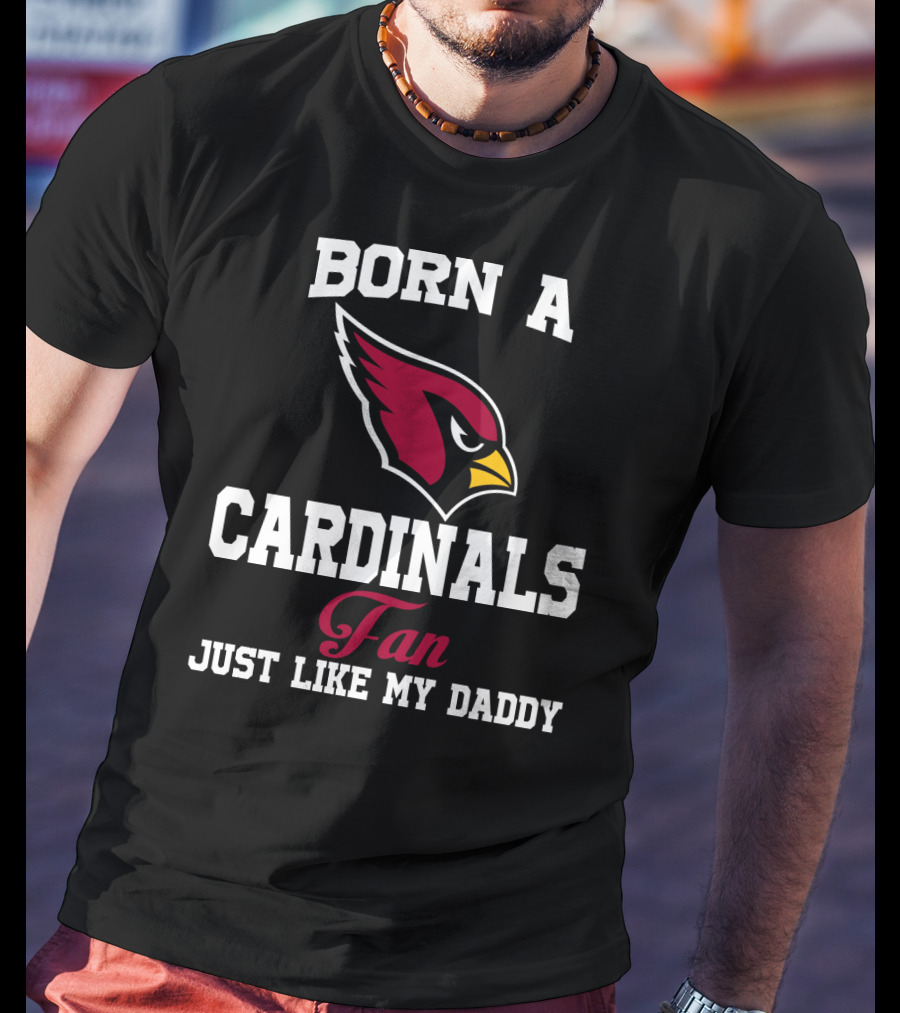 Born A Cardinals Fan Just Like My Daddy T-Shirt