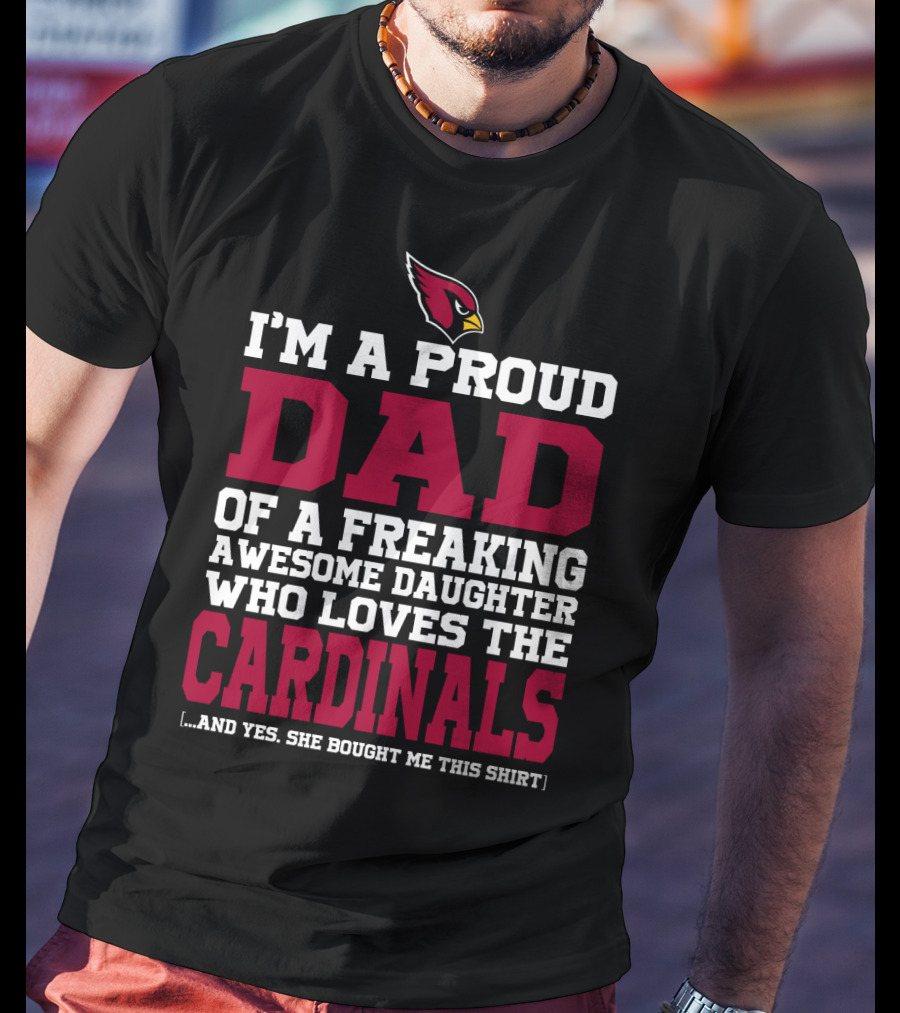 I'm A Proud Dad Of A Freaking Awesome Daughter Who Loves The Arizona Cardinals T-Shirt