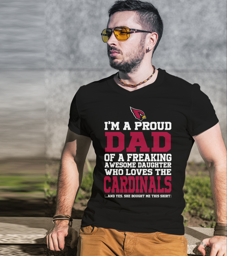I'm A Proud Dad Of A Freaking Awesome Daughter Who Loves The Arizona Cardinals T-Shirt