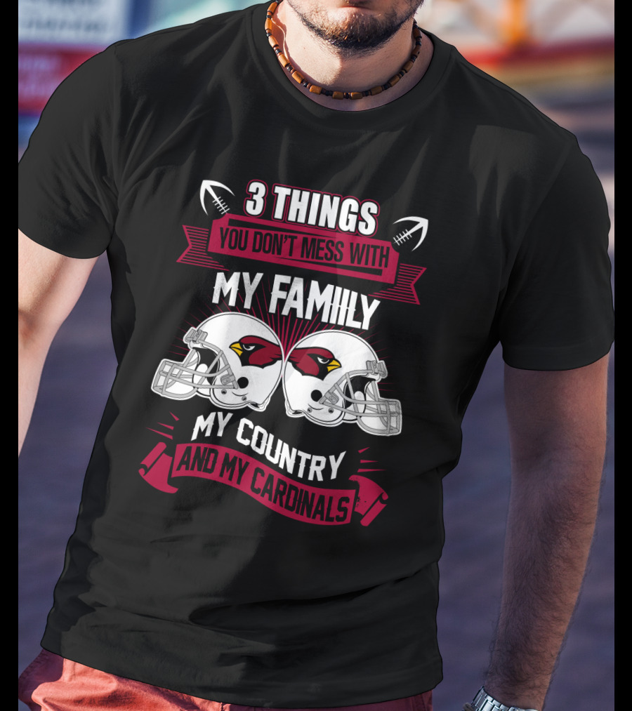 Things You Don't Mess With My Family My Country And My Cardinals T-Shirt