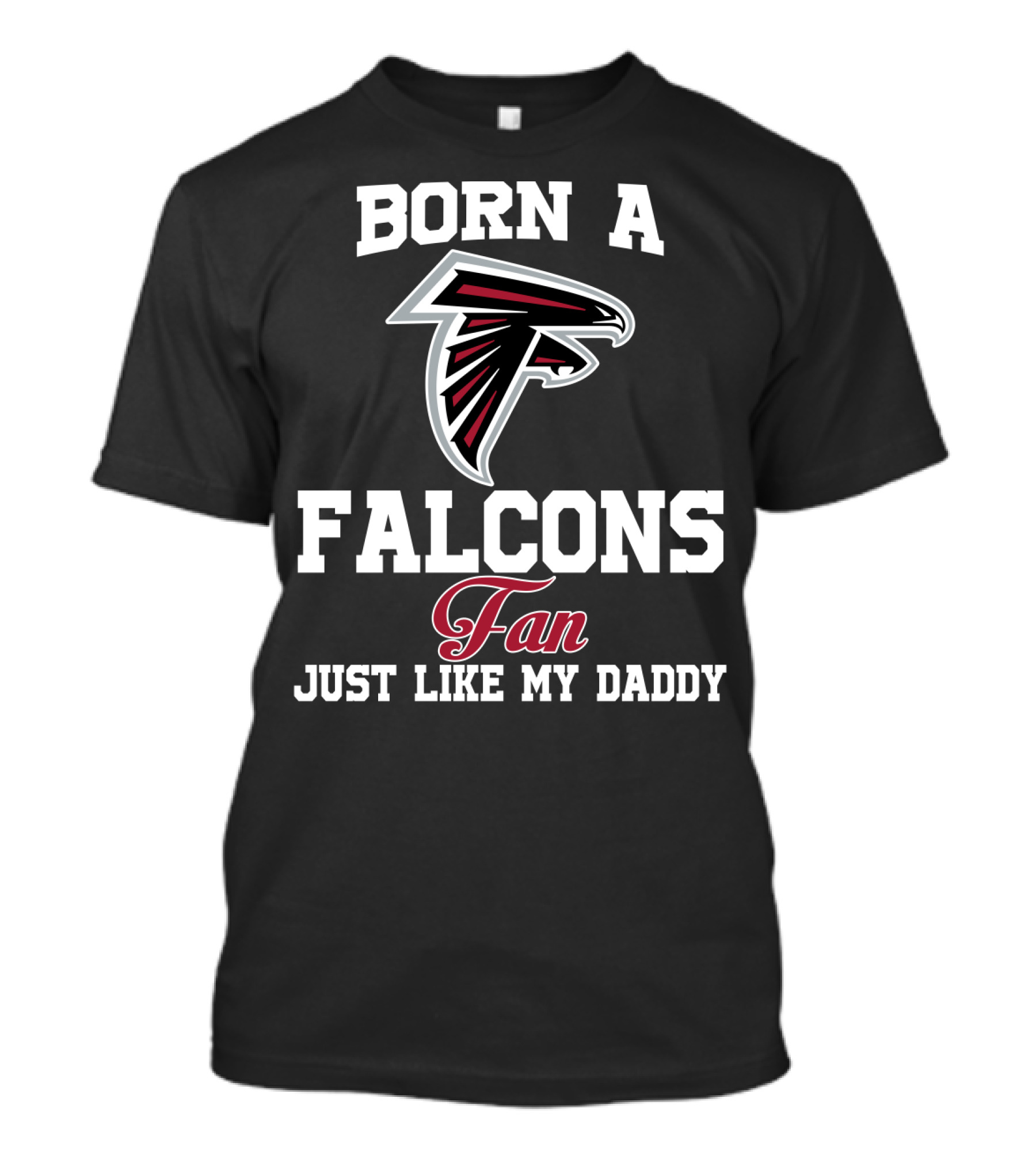 Born A Falcons Fan Just Like My Daddy T-Shirt
