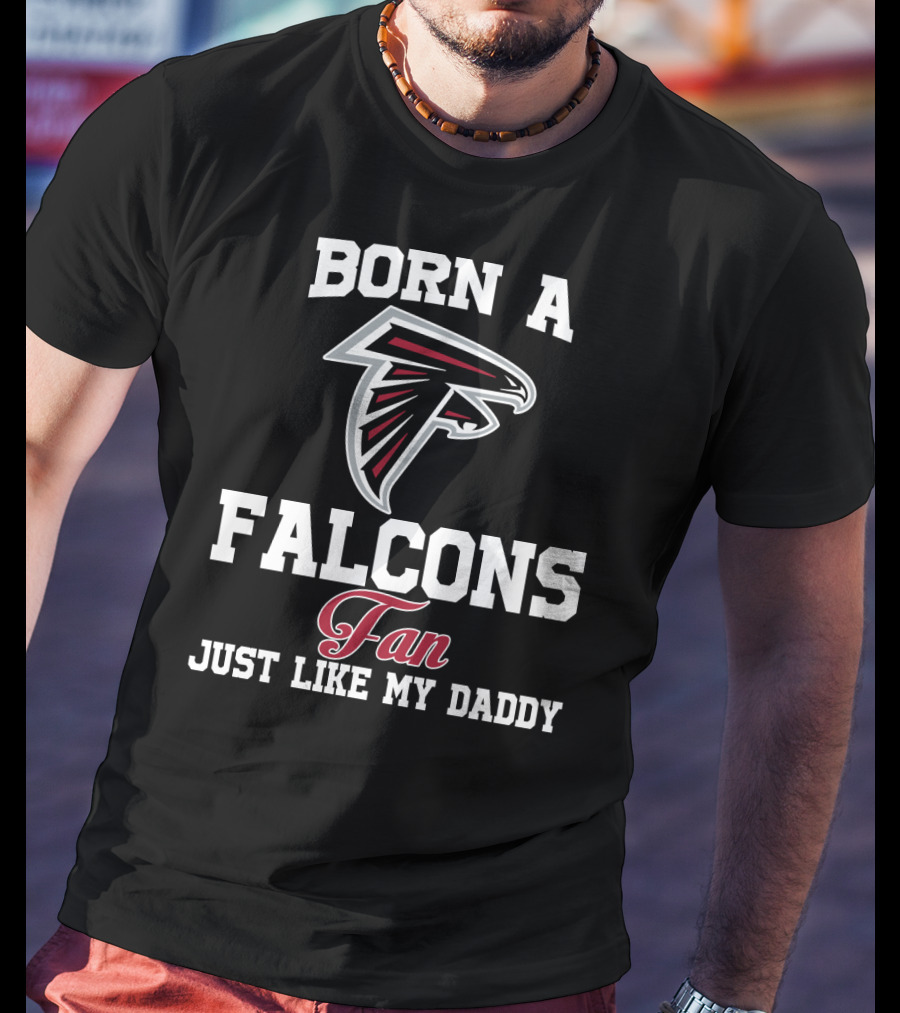 Born A Falcons Fan Just Like My Daddy T-Shirt