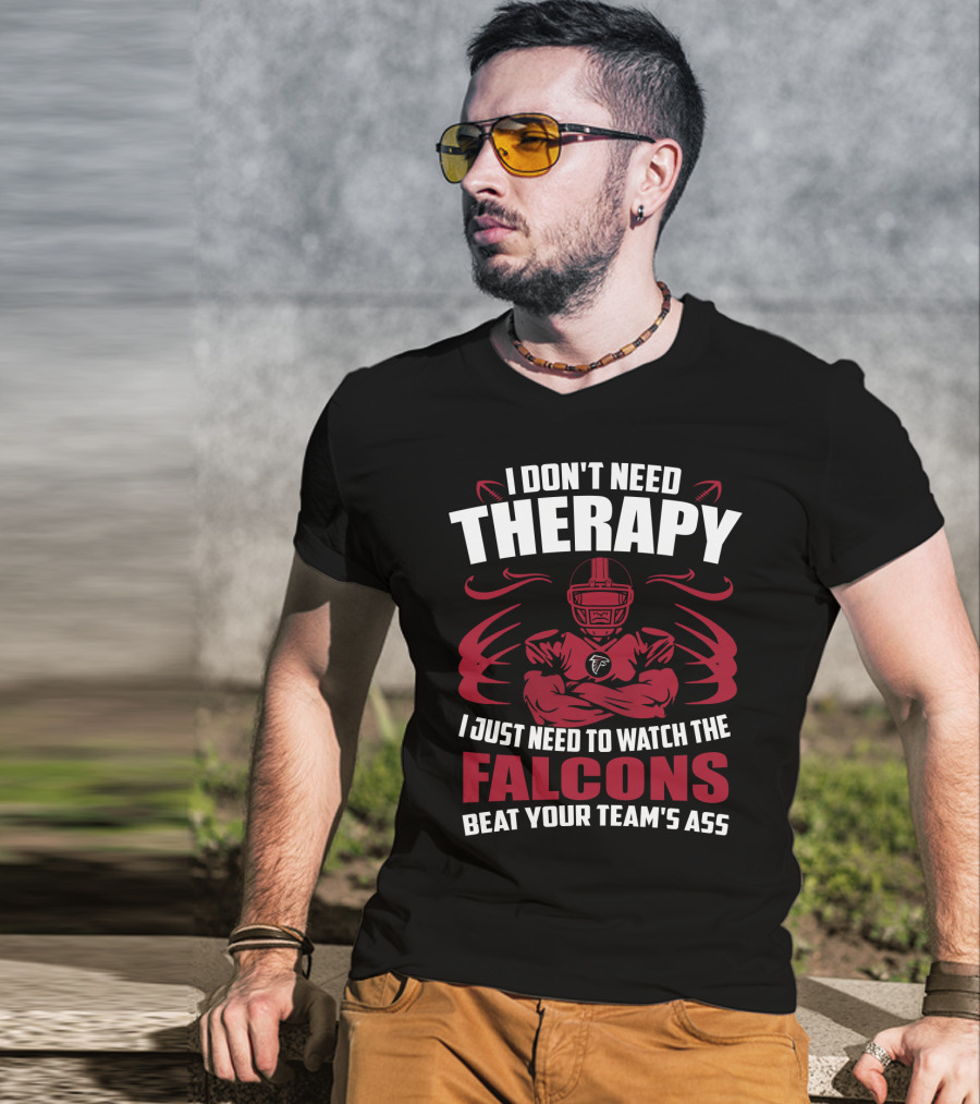 I Don't Need Therapy I Just Need To Watch The Falcons Beat Your Team's Ass T-Shirt