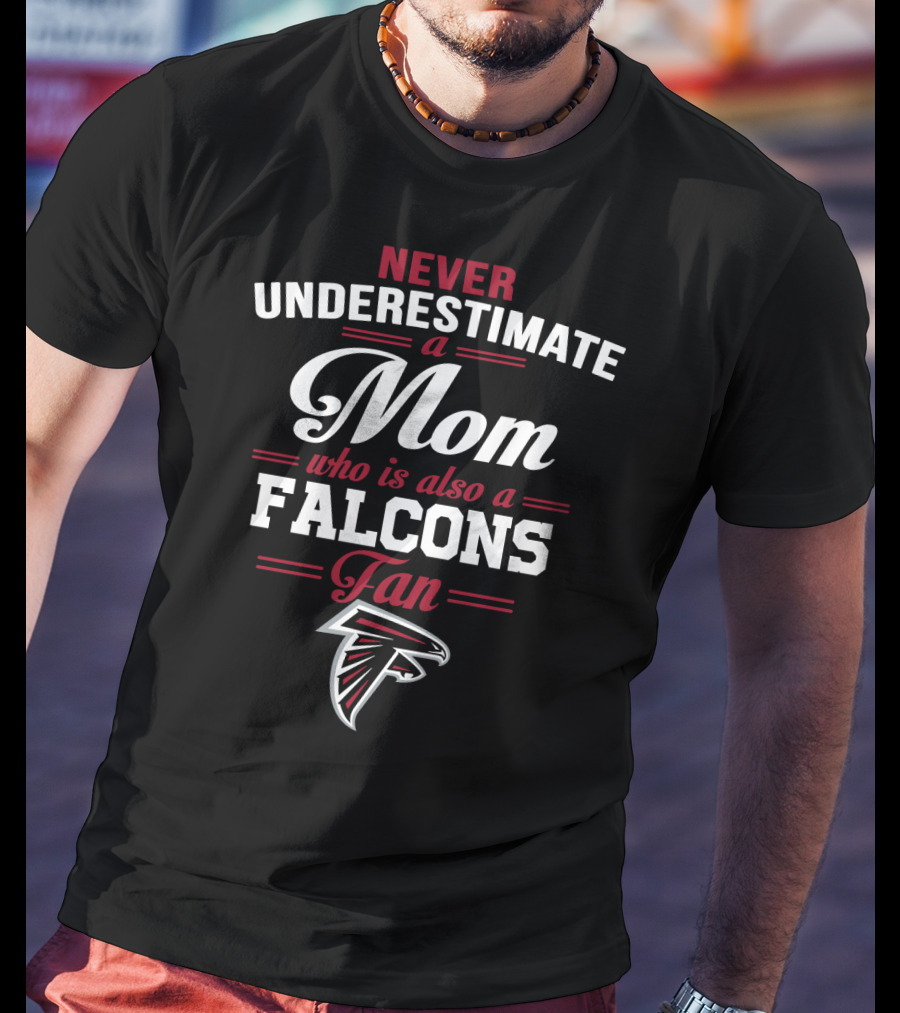 Never Underestimate A Mom Who Is Also A Falcons Fan Atlanta Falcons T-Shirt