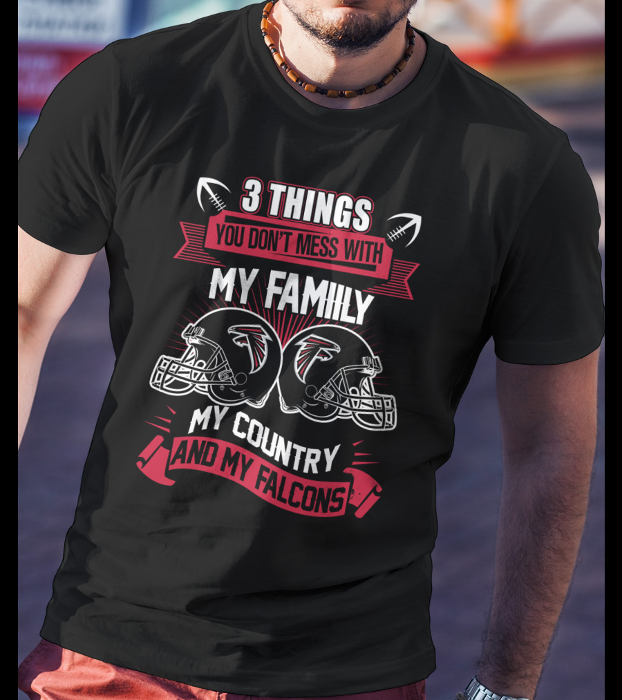 Things You Don't Mess With My Family My Country And My Falcons T-Shirt