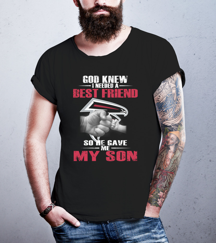 God Knew I Needed A Best Friend So He Gave Me My Son Atlanta Falcons T-Shirt