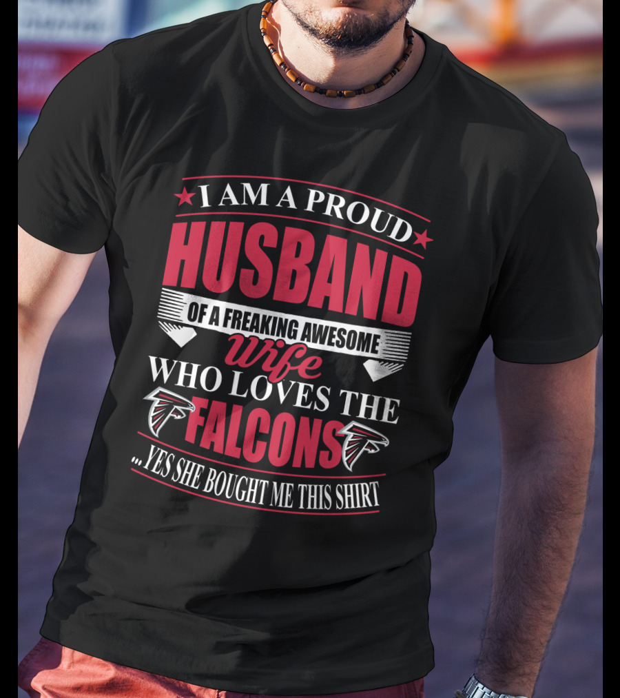 I Am A Proud Husband Of A Freaking Awesome Wife Who Loves The Atlanta Falcons Yes She Bought Me This T-Shirt