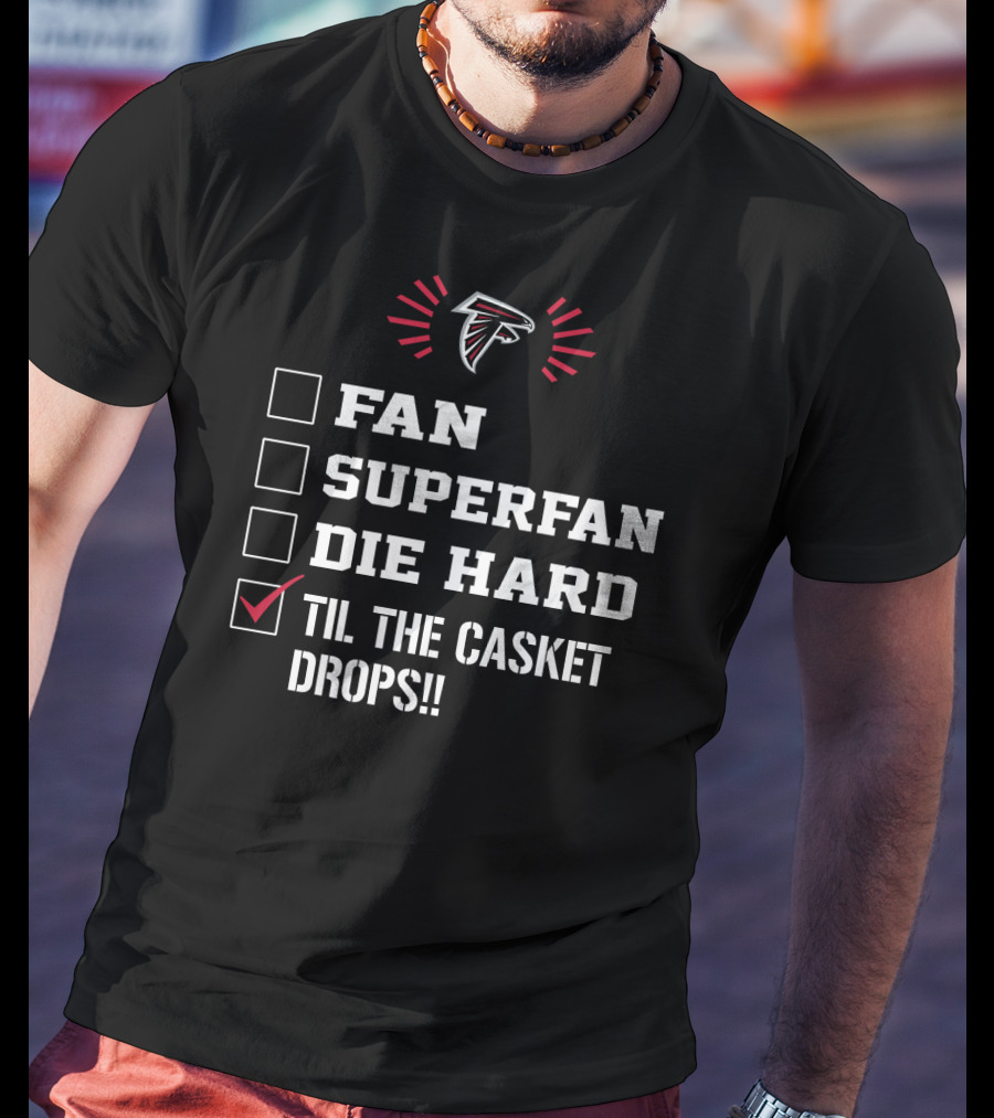 Atlanta Falcons Fan Superfan Die Hard Til The Casket Drops T-Shirt
