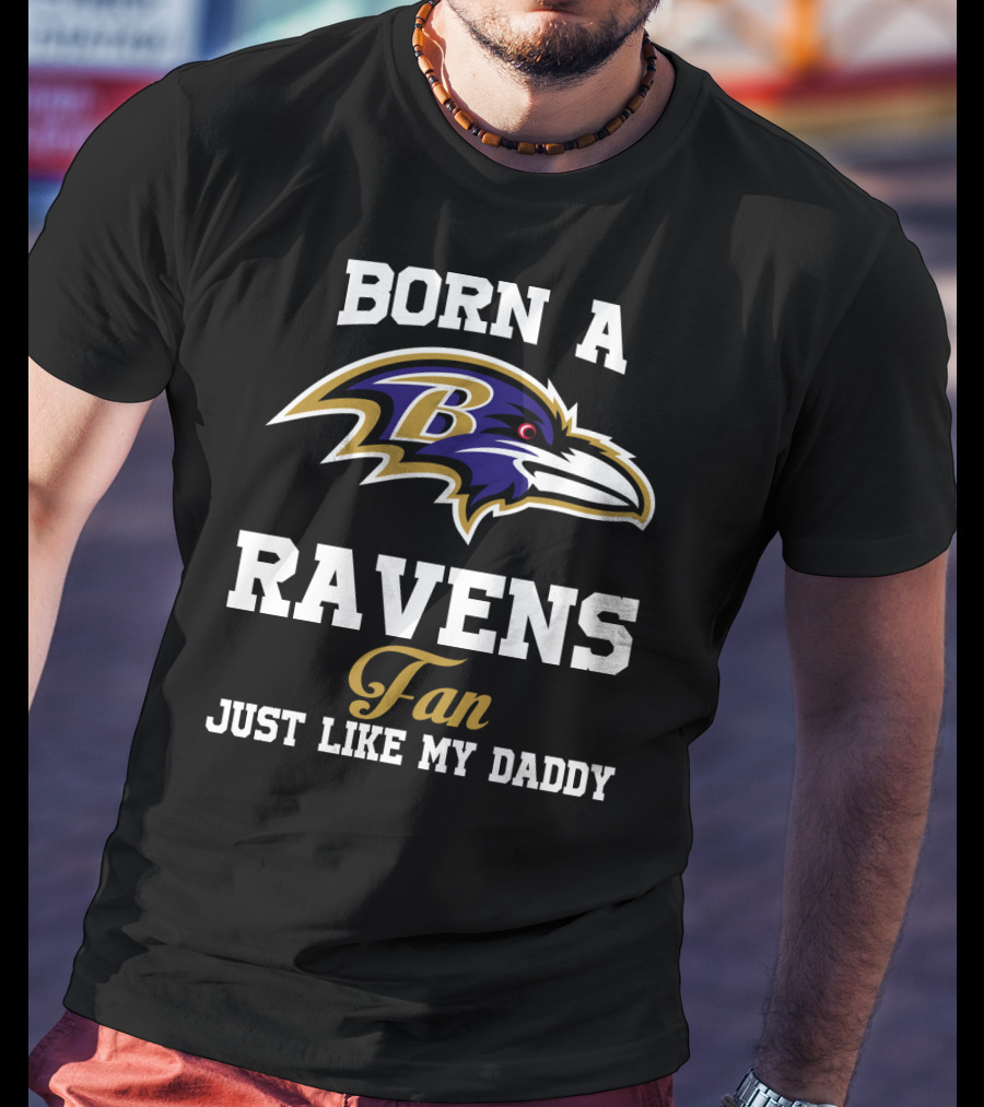 Born A Ravens Fan Just Like My Daddy T-Shirt