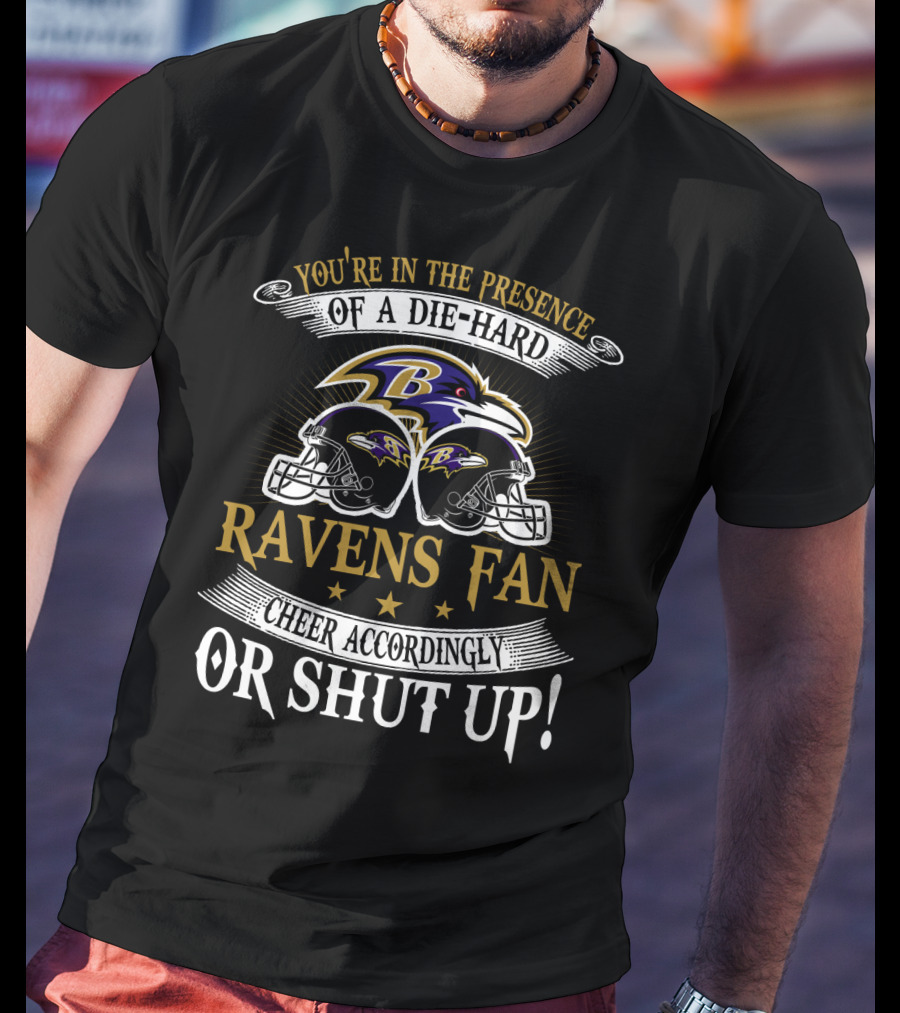 You're In The Presence Of A Die-Hard Baltimore Ravens Fan Cheer Accordingly Or Shut Up T-Shirt