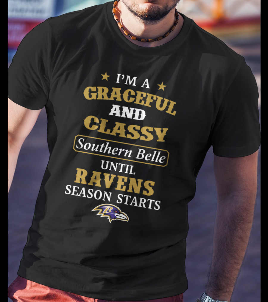 I'm A Graceful And Classy Southern Belle Until Ravens Season Starts Baltimore Ravens T-Shirt