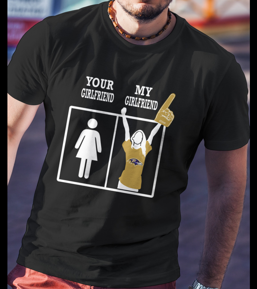 Your Girlfriend My Girlfriend Baltimore Ravens T-Shirt